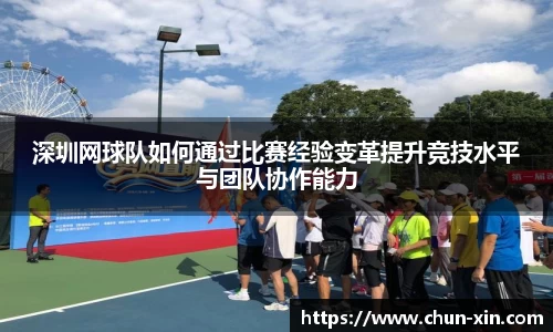 深圳网球队如何通过比赛经验变革提升竞技水平与团队协作能力